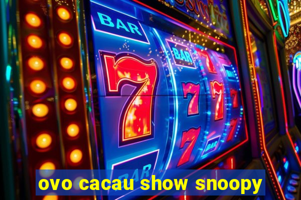 ovo cacau show snoopy